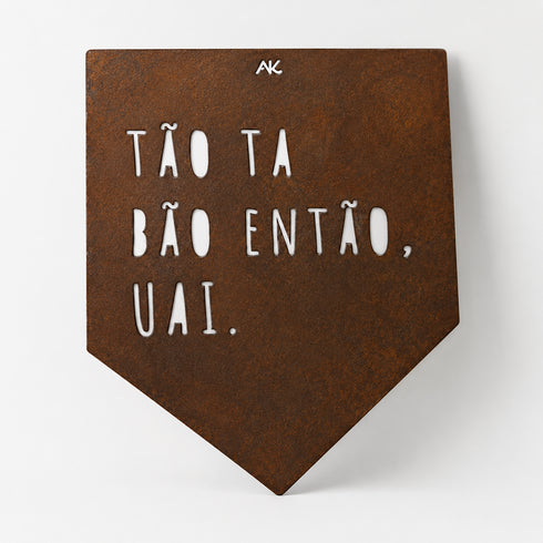 Frase - Tão ta bão então, uai.